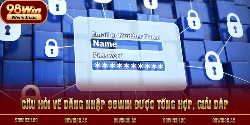 Câu hỏi về đăng nhập 98win được tổng hợp, giải đáp