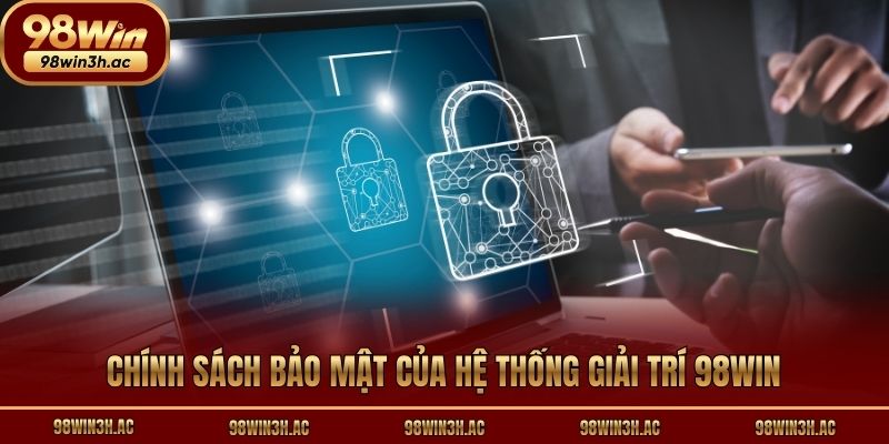 Chính sách bảo mật của hệ thống giải trí 98win