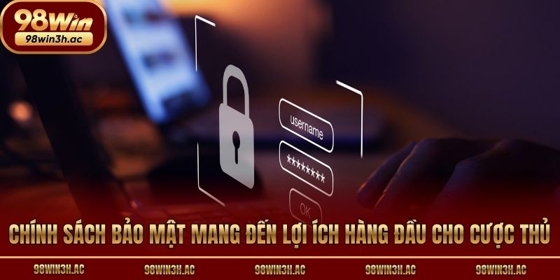 Chính sách bảo mật mang đến lợi ích hàng đầu cho cược thủ