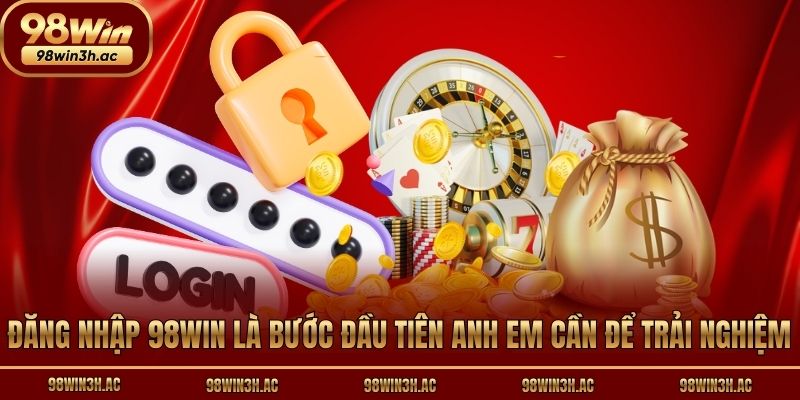 Đăng nhập 98win là bước đầu tiên anh em cần để trải nghiệm
