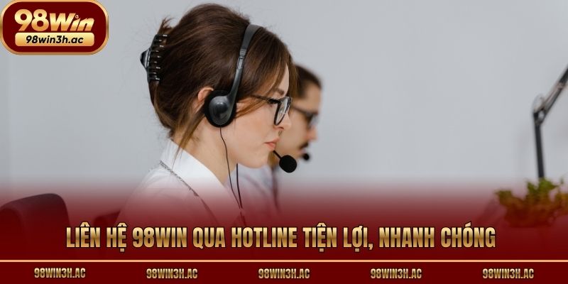 Liên hệ 98win qua hotline tiện lợi, nhanh chóng