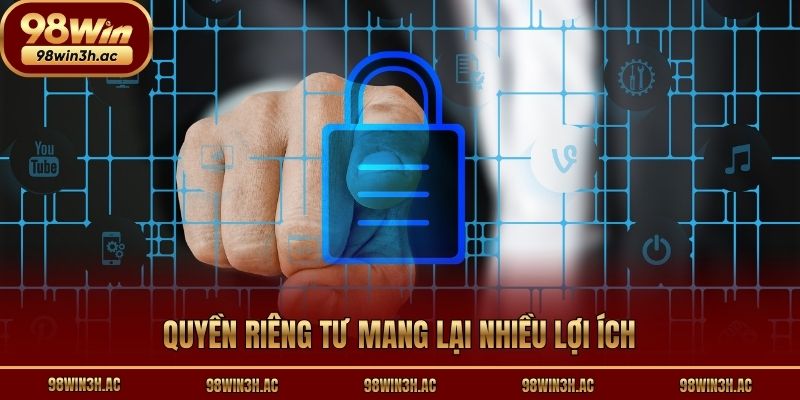 Quyền riêng tư mang lại nhiều lợi ích