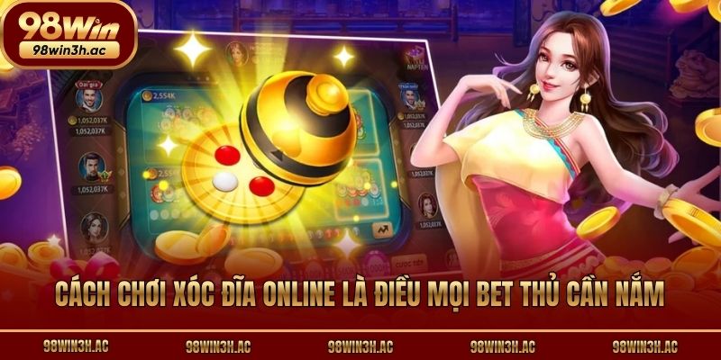 Cách chơi xóc đĩa online là điều mọi bet thủ cần nắm