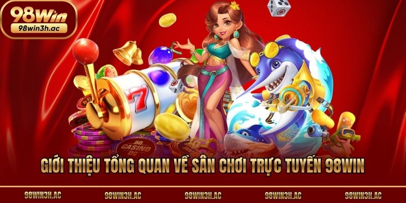 Giới thiệu tổng quan về sân chơi trực tuyến 98win