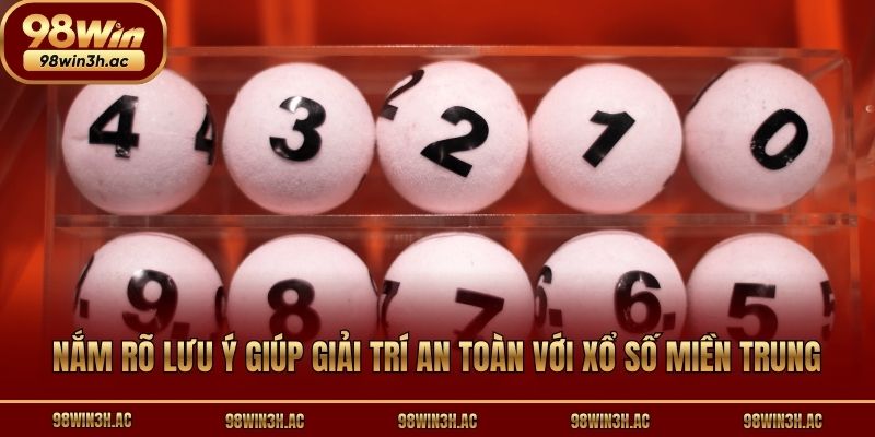 Nắm rõ lưu ý giúp giải trí an toàn với xổ số miền Trung