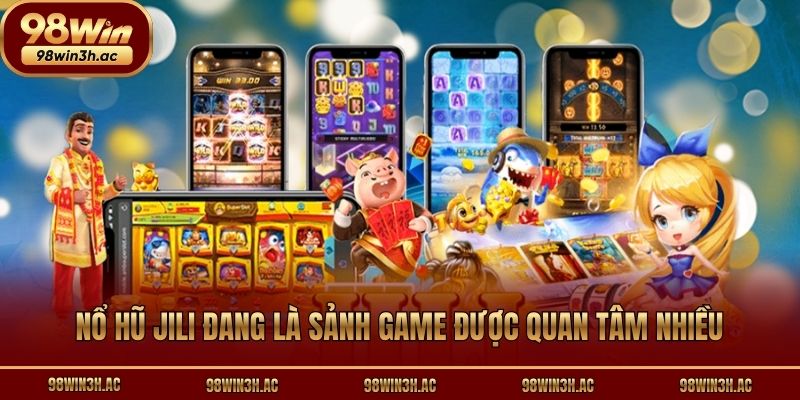 Nổ hũ Jili đang là sảnh game được quan tâm nhiều