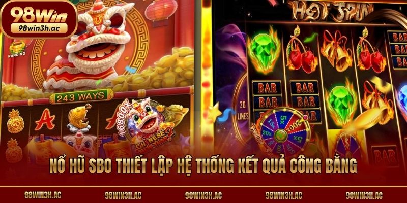 Nổ hũ SBO thiết lập hệ thống kết quả công bằng