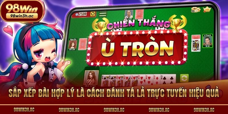 Sắp xếp bài hợp lý là cách đánh tá lả trực tuyến hiệu quả