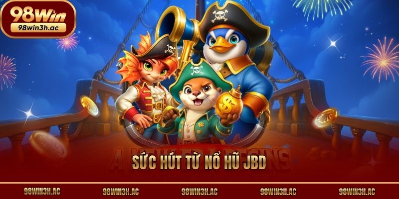 Sức hút từ nổ hũ JBD