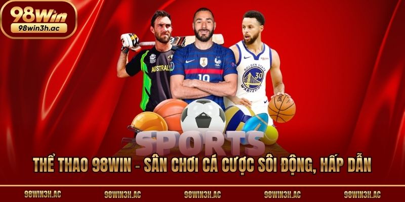 Thể thao 98win - Sân chơi cá cược sôi động, hấp dẫn