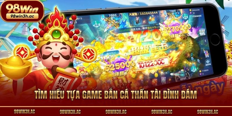 Tìm hiểu tựa game bắn cá thần tài đình đám