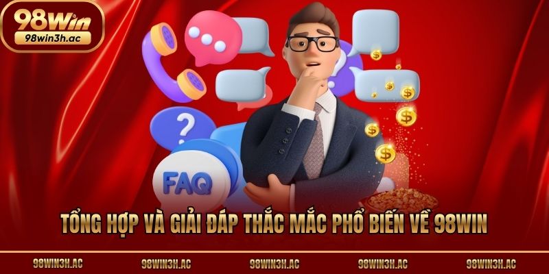 Tổng hợp và giải đáp thắc mắc phổ biến về 98win