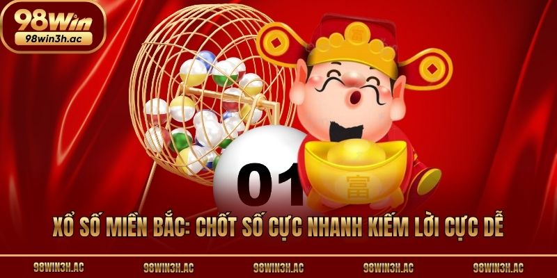 Xổ Số Miền Bắc: Chốt Số Cực Nhanh Và Kiếm Lời Cực Dễ