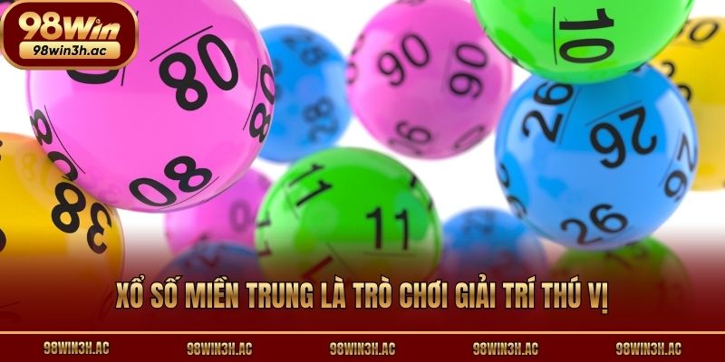 Xổ số miền Trung là trò giải trí thú vị dễ chơi, dễ trúng lớn